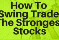 How To Swing Trade The Strongest Stocks