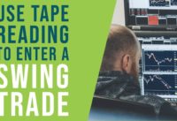 How to use Tape Reading to enter a profitable swing trade