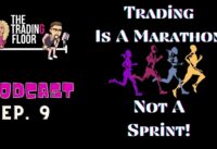 Ep. 9  The Trading Floor Podcast-  Trading Is A Marathon Not A Sprint!