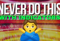 NEVER DO THIS When Using Trading Indicators – Trading For Beginners