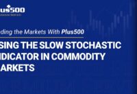 Using the Slow Stochastic Indicator in Commodity Markets | Trading The Markets with Plus500